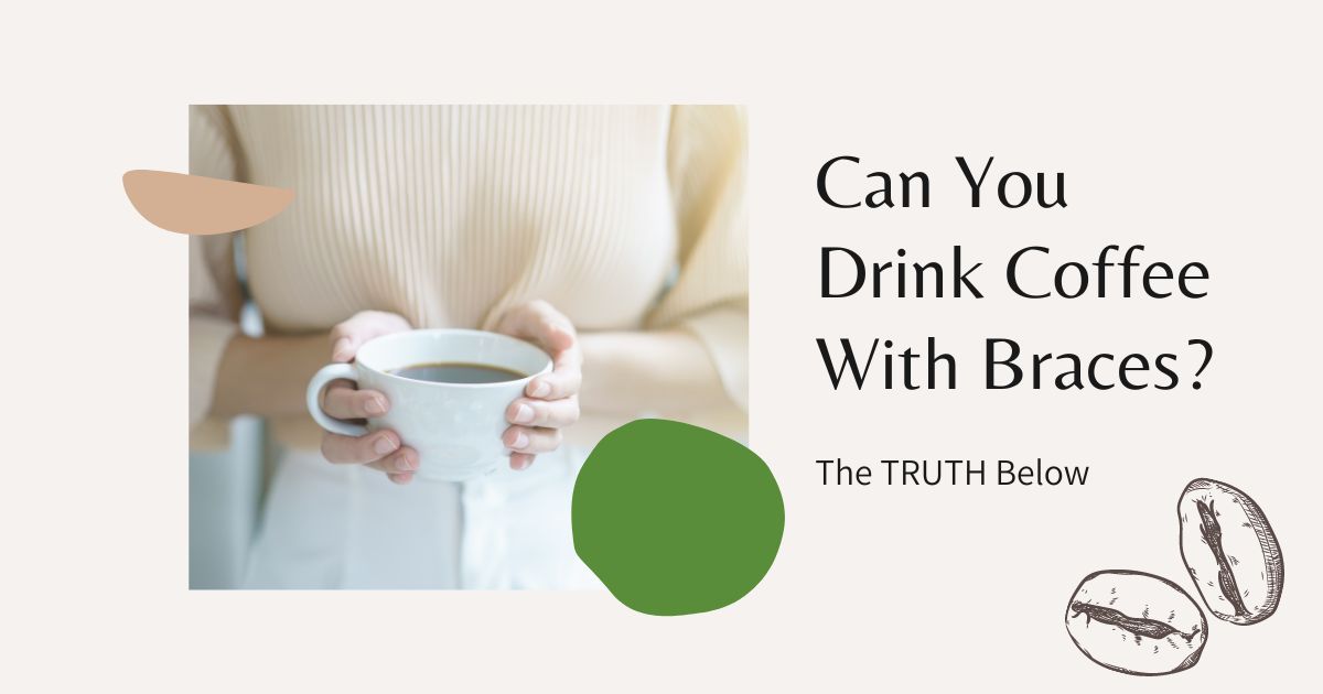 can you drink coffee with braces