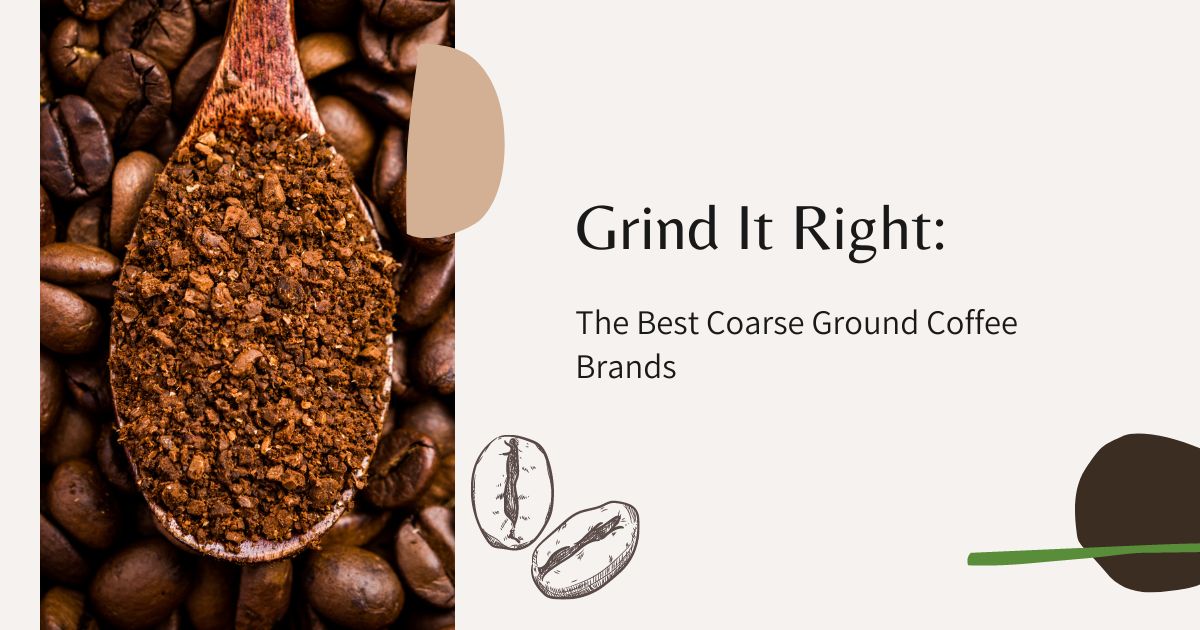 Grind It Right: The Best Coarse Ground Coffee Brands - Coffee Snobs World